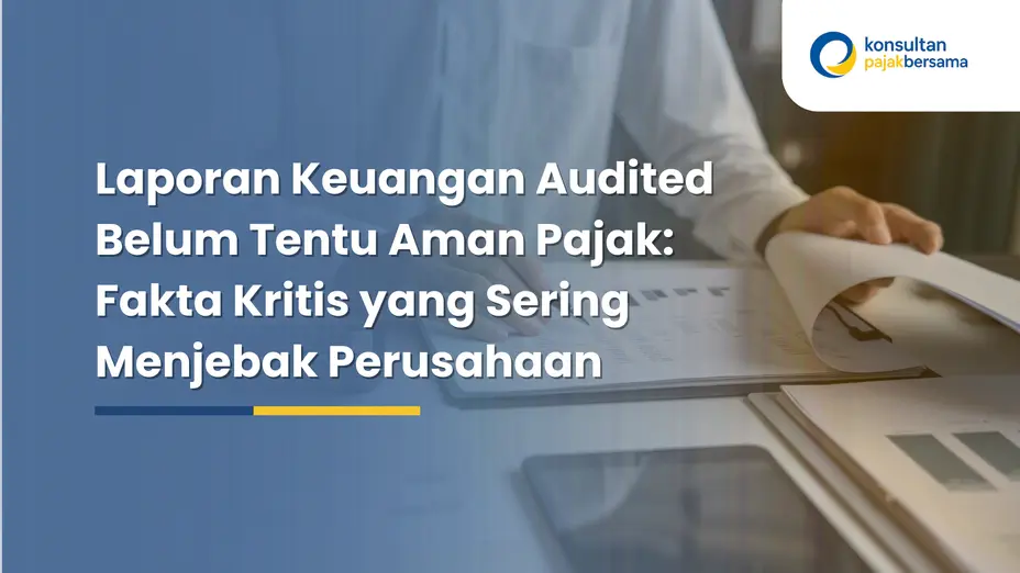 laporan keuangan audited belum tentu aman pajak