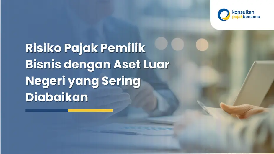 Risiko Pajak Pemilik Bisnis dengan Aset Luar Negeri